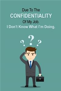Due To The Confidentiality Of My Job... I Don't Know What I'm Doing.