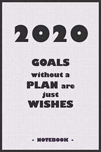 2020 GOALS without a PLAN are just WISHES - Notebook to write down your notes and organize your tasks for the year 2020