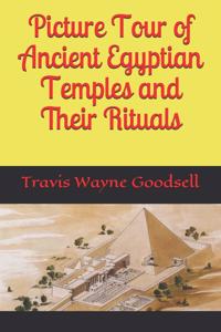 Picture Tour of Ancient Egyptian Temples and Their Rituals