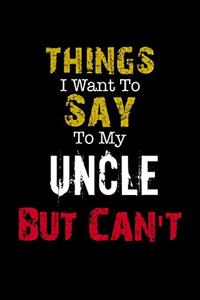 Things I Want to Say to My Uncle But Can't 