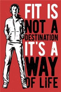 Fit is Not a Destination It's a Way of Life