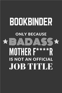 Bookbinder Only Because Badass Mother F****R Is Not An Official Job Title Notebook
