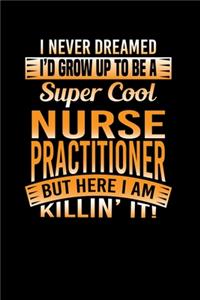 I Never Dreamed I'd Grow Up To Be A Super Cool Nurse Practitioner But Here I Am Killin' It