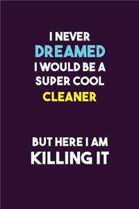 I Never Dreamed I would Be A Super Cool Cleaner But Here I Am Killing It
