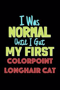 I Was Normal Until I Got My First Colorpoint Longhair Cat Notebook - Colorpoint Longhair Cat Lovers and Animals Owners