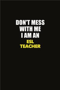 Don't Mess With Me I Am An ESL Teacher