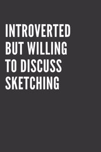 Introverted But Willing To Discuss Sketching Notebook