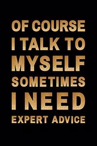 of course, I talk to myself sometimes I need expert advice