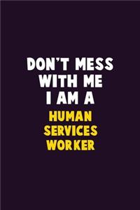 Don't Mess With Me, I Am A Human Services Worker