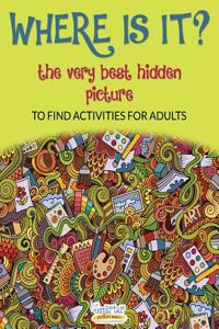 Where Is It? the Very Best Hidden Picture to Find Activities for Adults