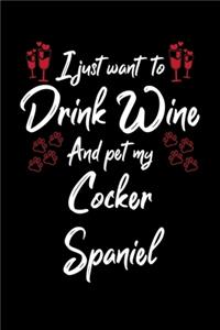 I Just Want To Drink Wine And Pet My Cocker Spaniel