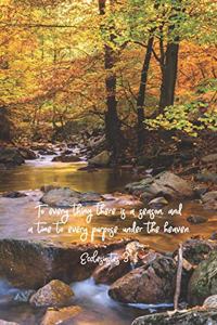 To every thing there is a season, and a time to every purpose under the heaven.--Ecclesiastes 3