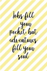Jobs Fill Your Pocket, But Adventures Fill Your Soul