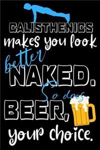Calisthenics makes you look better naked. So does beer, your choice.