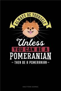 Always Be Yourself Unless You Can Be A Pomeranian Then Be A Pomeranian