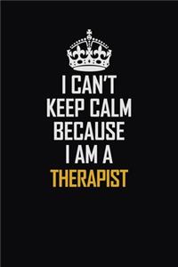 I Can't Keep Calm Because I Am A Therapist