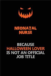 neonatal nurse Because Halloween Lover Is Not An Official Job Title