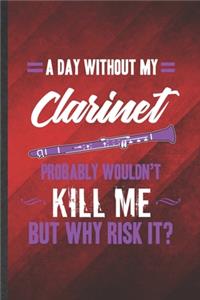 A Day Without My Clarinet Probably Wouldn't Kill Me but Why Risk It
