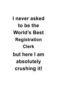 I Never Asked To Be The World's Best Registration Clerk But Here I Am Absolutely Crushing It