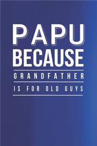 Papu Because Grandfather Is For Old Guys