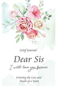 Dear Sis I Will Love You Forever Grief Journal - Grieving the Loss and Death of a Sister