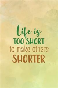 Life Is Too Short To Make Others Shorter