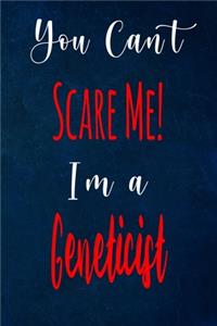 You Can't Scare Me! I'm A Geneticist