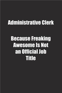 Administrative Clerk Because Freaking Awesome Is Not an Official Job Title.