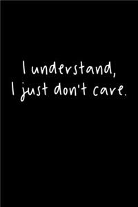 I Understand, I Just Don't Care: 105 Undated Pages: Humor: Paperback Journal