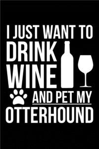 I just want to drink wine and pet my Otterhound dog mom dog dad Wine lover Journal Notebook