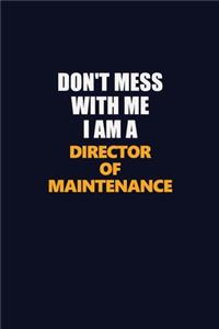 Don't Mess With Me I Am A Director of Maintenance