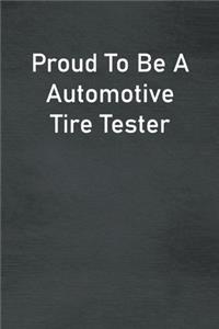 Proud To Be A Automotive Tire Tester