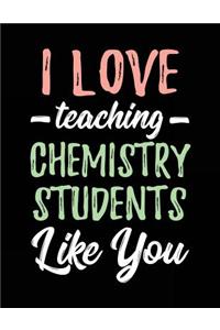 I Love Teaching Chemistry Students Like You
