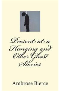 Present at a Hanging and Other Ghost Stories