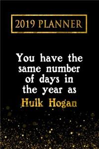 2019 Planner: You Have the Same Number of Days in the Year as Hulk Hogan: Hulk Hogan 2019 Planner