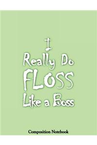 I Really Do Floss Like A Boss Composition Notebook