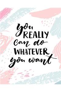 You really can do whatever you want