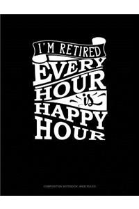 I'm Retired Every Hour Is Happy Hour