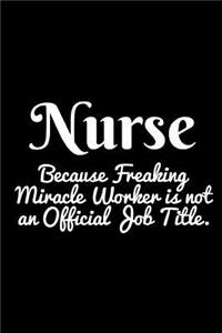 Nurse Because Freaking Miracle Worker Is Not an Official Job Title.