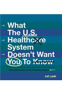 What The U.S. Healthcare System Doesn't Want You To Know, Why, And How You Can Do Something About It (Black & White)