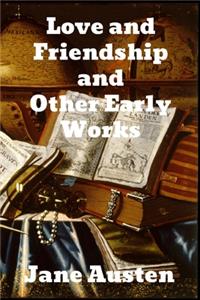 Love and Friendship and Other Early Works