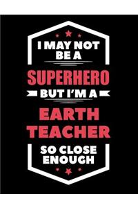 I May Not Be a Superhero But I'm a Earth Teacher So Close Enough