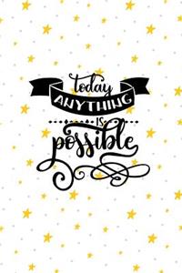 Today Anything Is Possible