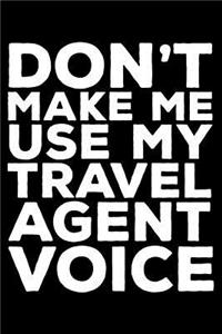 Don't Make Me Use My Travel Agent Voice