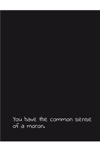 You Have the Common Sense of a Moron.