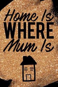 Home Is Where Mum Is: Blank Lined Notebook Journal Diary Composition Notepad 120 Pages 6x9 Paperback Mother Grandmother Black Gold