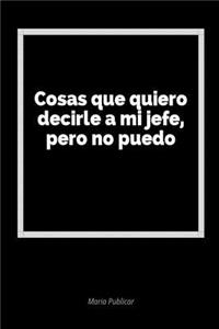 Cosas Que Quiero Decirle a Mi Jefe, Pero No Puedo