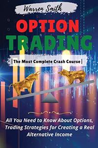 Options Trading: -The Most Complete Crash Course- All You Need to Know About Options, Trading Strategies for Creating a Real Alternative Income. (2021 Edition)