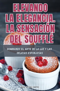 Elevando La Elegancia. La Sensación del Soufflé