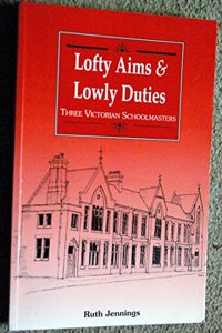 Lofty Aims and Lowly Duties: Three Victorian Schoolmasters